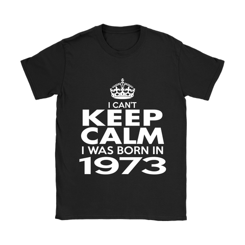 I CAN'T KEEP CALM I WAS BORN IN 1973