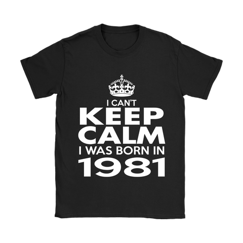 I CAN'T KEEP CALM I WAS BORN IN 1981