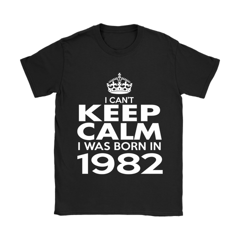 I CAN'T KEEP CALM I WAS BORN IN 1982