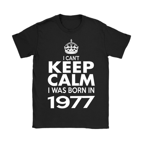 I CAN'T KEEP CALM I WAS BORN IN 1977