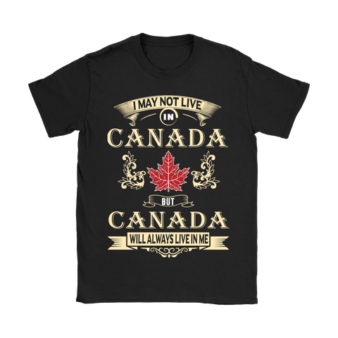 I MAY NOT LIVE IN CANADA T-SHIRTS NH1