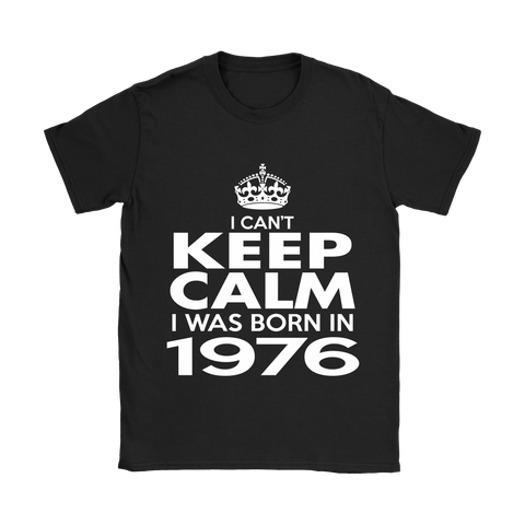 I CAN'T KEEP CALM I WAS BORN IN 1976