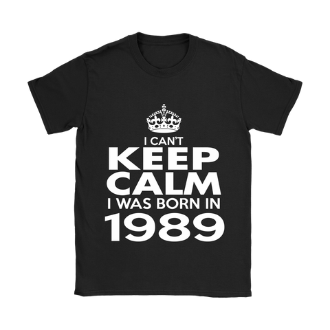 I CAN'T KEEP CALM I WAS BORN IN 1989