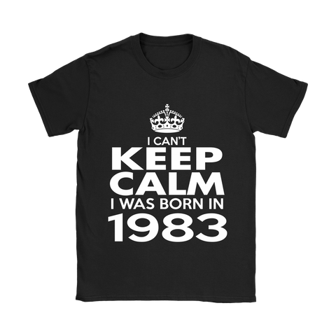 I CAN'T KEEP CALM I WAS BORN IN 1983