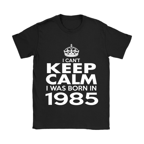 I CAN'T KEEP CALM I WAS BORN IN 1985