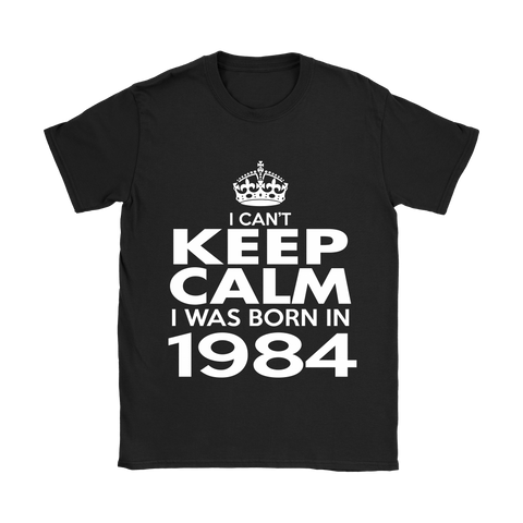 I CAN'T KEEP CALM I WAS BORN IN 1984